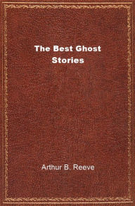 Title: The Best Ghost Stories, Author: Arthur B Reeve