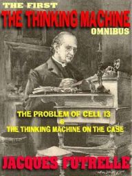 Title: THE THINKING MACHINE OMNIBUS: Twenty-two Classic Mysteries Solved by Professor Augustus S. F. X. Van Dusen, Author: Jacques Futrelle