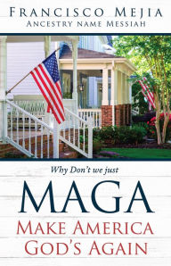 Title: Why Don't we just MAGA Make America God's Again, Author: Francisco Mejia Ancestry name Messiah