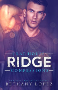 Title: Frat House Confessions: Ridge, Author: Bethany Lopez