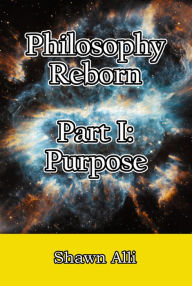 Title: Philosophy Reborn Part I: Purpose, Author: Shawn Alli