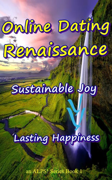 Online Dating Renaissance - an Innovated ALPS! Online Dating Model - Sustainable Joy - Lasting Happiness