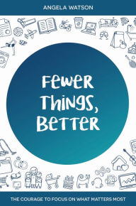 Title: Fewer Things, Better, Author: Angela Watson