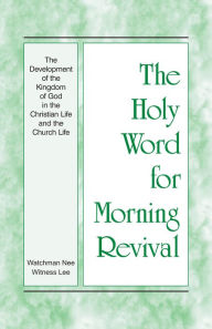 Title: The Holy Word for Morning Revival - The Development of the Kingdom of God in the Christian Life and the Church Life, Author: Witness Lee