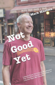 Title: Not Good Yet: Lessons From The First Six Months and One Hundred Comedy Performances of a Denver Open Mic Comedian, Author: Mark Masters