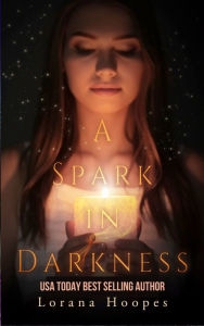 Title: A Spark in Darkness: A Christian Speculative Fiction, Author: Lorana Hoopes