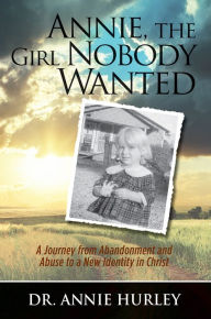 Title: Annie, the Girl Nobody Wanted, Author: Dr. Annie Hurley