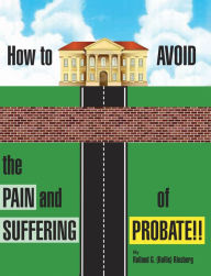 Title: How to Avoid the Pain and Suffering of Probate!!, Author: Rolland G. (Rollie) Riesberg