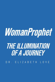 Title: WomanProphet: The Illumination of a Journey, Author: Dr. Elizabeth Love