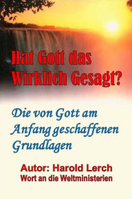 Title: Hat Gott das Wirklich Gesagt?: Die von Gott am Anfang geschaffenen Grundlagen, Author: Harold Lerch