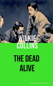 Title: The Dead Alive, Author: Wilkie Collins