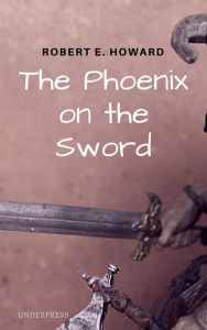 Title: The Phoenix on the Sword, Author: Robert E. Howard