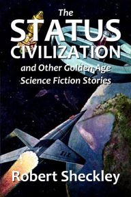 Title: The Status Civilization and Other Golden Age Science Fiction Stories, Author: Robert Sheckley