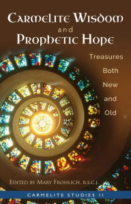 Title: Carmelite Wisdom and Prophetic Hope: Treasures Both New and Old, Author: Mary Frohlich