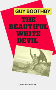 Title: The Beautiful White Devil, Author: Guy Boothby