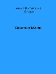 Title: Doctor Izard, Author: Anna Katharine Green