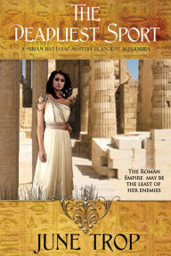 Title: The Deadliest Sport ~ A Mirian bat Isaac Mystery in Ancient Alexandria, Author: June Trop