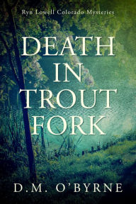 Title: Death in Trout Fork ~ Ryn Lowell Colorado Mysteries, Author: D. M. O'Byrne