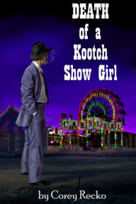 Title: Death of a Kootch Show Girl, Author: Corey Recko