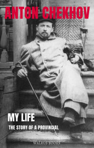Title: My Life The Story Of A Provincial, Author: Anton Chekhov