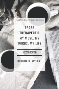 Title: Prose Therapeutic My Muse, My Words, My Life, Author: Roberto D. Styles