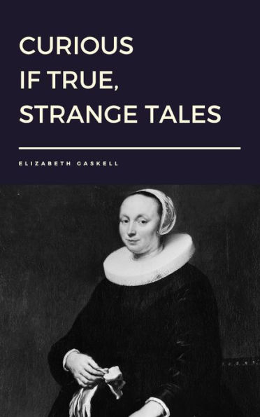 Curious if True, Strange Tales by Elizabeth Gaskell