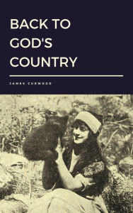 Title: Back to God's Country by James Curwood, Author: James Curwood