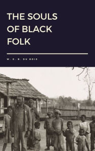 Title: The Souls of Black Folk by W. E. B. du Bois, Author: W. E. B. Du Bois