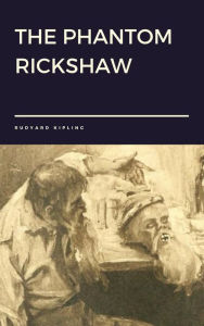 Title: The Phantom Rickshaw by Rudyard Kipling, Author: Rudyard Kipling