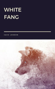 Title: White Fang by Jack London, Author: Jack London