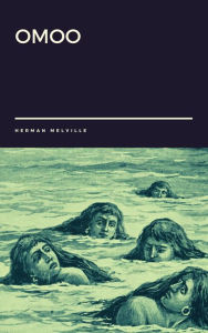 Title: Omoo by Herman Melville, Author: Herman Melville