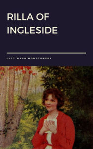 Title: Rilla of Ingleside by Lucy Maud Montgomery, Author: Lucy Maud Montgomery