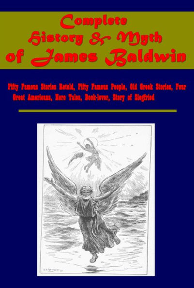 Complete History & Myth of James Baldwin (Illustrated)-Fifty Famous Stories Retold Fifty Famous People Old Greek Stories