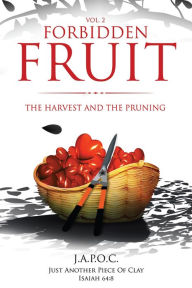 Title: Forbidden Fruit: The Harvest and the Pruning, Author: J.A.P.O.C Just Another Piece Of Clay