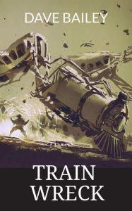 Title: Train Wreck, Author: Dave Bailey