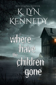 Title: Where Have the Children Gone, Author: K. LYN KENNEDY