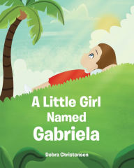 Title: A Little Girl Named Gabriela, Author: Debra Christensen