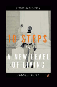 Title: 10 Steps to a New Level of Living, Author: Aaron J. Smith