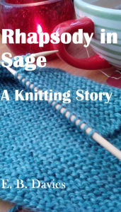 Title: Rhapsody in Sage: A Knitting Story, Author: E. B. Davies