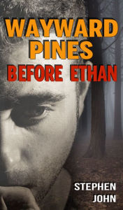 Title: Wayward Pines: Before Ethan, Author: Stephen John