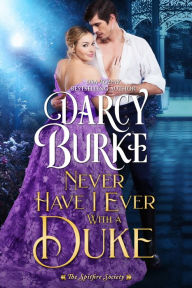 Title: Never Have I Ever With a Duke, Author: Darcy Burke