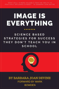 Title: Image is Everything: Science Based Strategies for Success They Don't Teach You In School, Author: Barbara Joan Devine