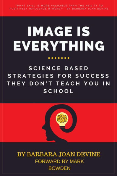 Image is Everything: Science Based Strategies for Success They Don't Teach You In School