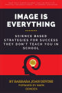 Image is Everything: Science Based Strategies for Success They Don't Teach You In School