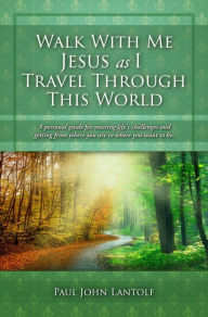 Title: Walk With Me Jesus As I Travel Through This World, Author: Paul John Lantolf