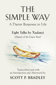 Title: THE SIMPLE WAY: A DAOIST RESPONSE TO LIFE, Author: Scott P. Bradley