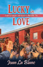 Lucky In Love: A Novel of Romance and Disaster in World War II