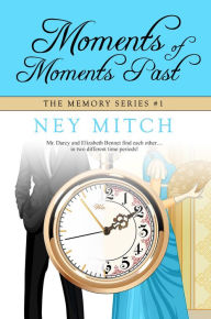 Title: Moments of Moments Past, a Pride & Prejudice Time Travel Romance, Author: Ney Mitch