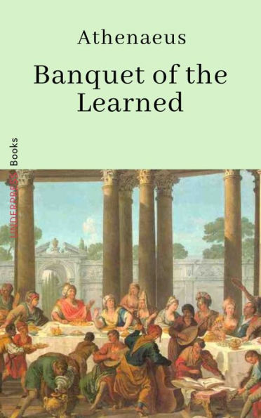 The Deipnosophists, or Banquet of the Learned