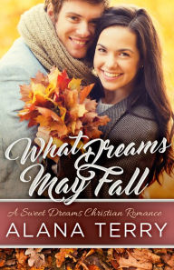 Title: What Dreams May Fall: A Sweet Dreams Christian Romance, Author: Alana Terry